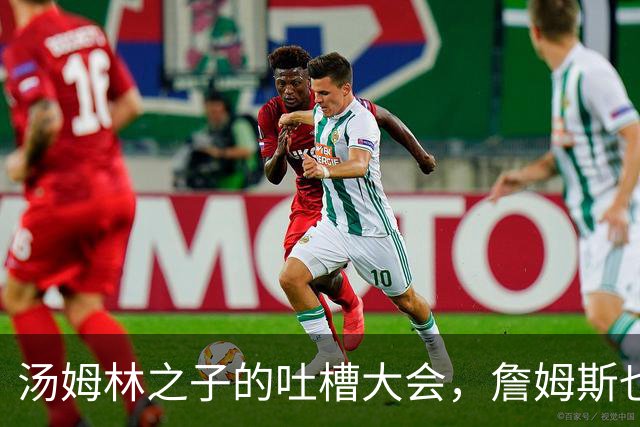 汤姆林之子的吐槽大会，詹姆斯也被拉下水！